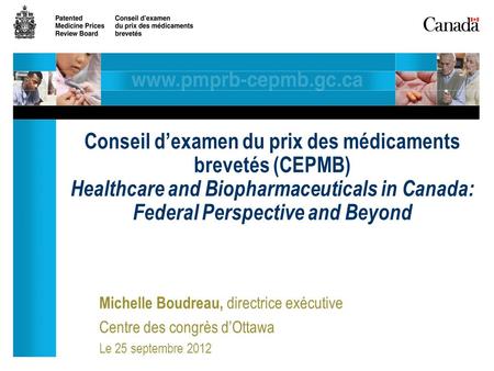 Michelle Boudreau, directrice exécutive Centre des congrès dOttawa Le 25 septembre 2012 Conseil dexamen du prix des médicaments brevetés (CEPMB) Healthcare.
