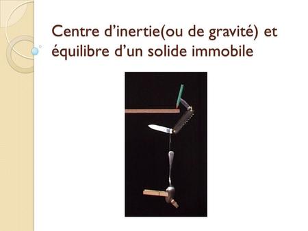 Centre d’inertie(ou de gravité) et équilibre d’un solide immobile