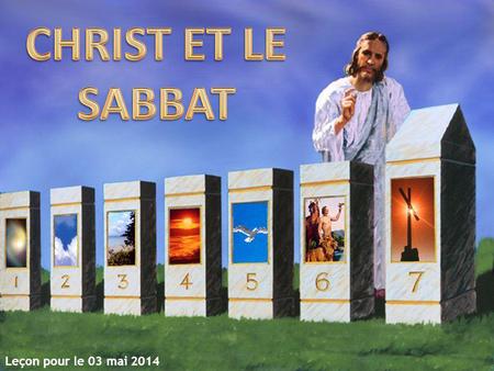 CHRIST ET LE SABBAT Leçon pour le 03 mai 2014.