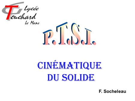P.T.S.I. Cinématique du solide F. Socheleau.