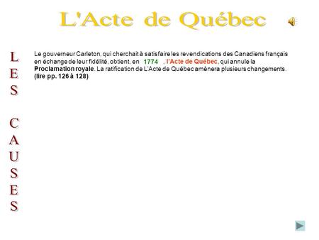 Le gouverneur Carleton, qui cherchait à satisfaire les revendications des Canadiens français en échange de leur fidélité, obtient, en, lActe de Québec,