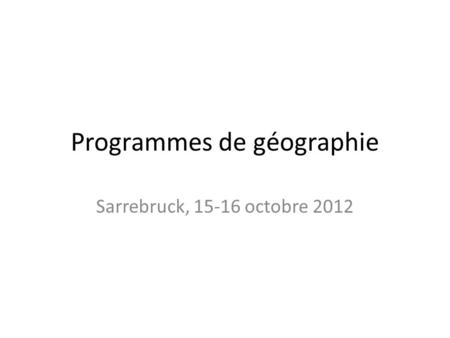 Programmes de géographie Sarrebruck, 15-16 octobre 2012.