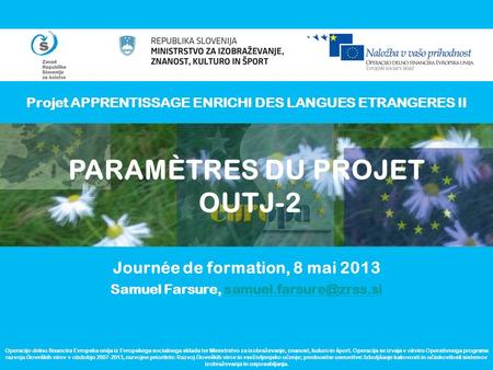 Projet APPRENTISSAGE ENRICHI DES LANGUES ETRANGERES II Journée de formation, 8 mai 2013 Samuel Farsure, Operacijo.