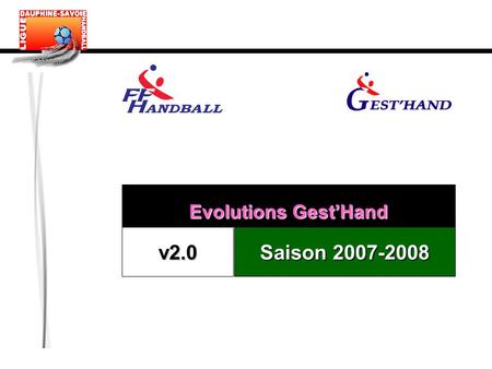 Evolutions GestHand v2.0 Saison 2007-2008. Ouverture de la saison 2007 - 2008 Ouverture de la saison 2007-2008 : 1 er Juin 2007 Saisie de licences 2006-2007.