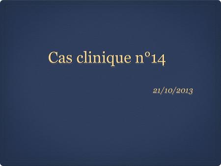 Cas clinique n°14 21/10/2013.