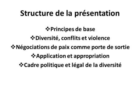 Structure de la présentation Principes de base Diversité, conflits et violence Négociations de paix comme porte de sortie Application et appropriation.
