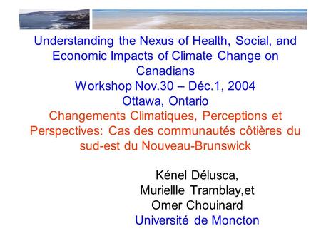 Understanding the Nexus of Health, Social, and Economic Impacts of Climate Change on Canadians Workshop Nov.30 – Déc.1, 2004 Ottawa, Ontario Changements.