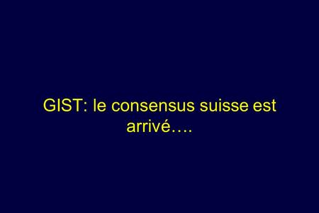 GIST: le consensus suisse est arrivé….