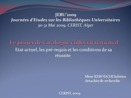 Etat actuel, les pré-requis et les conditions de sa réussite JEBU2009 Journées dEtudes sur les Bibliothèques Universitaires 30-31 Mai 2009, CERIST, Alger.