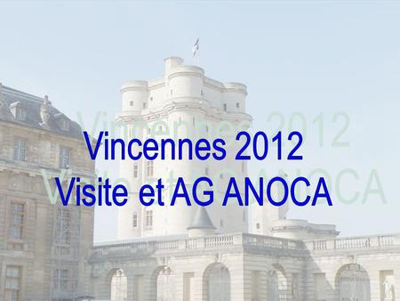 Vincennes 2012 Visite et AG ANOCA.