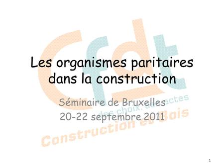 Les organismes paritaires dans la construction Séminaire de Bruxelles 20-22 septembre 2011 1.