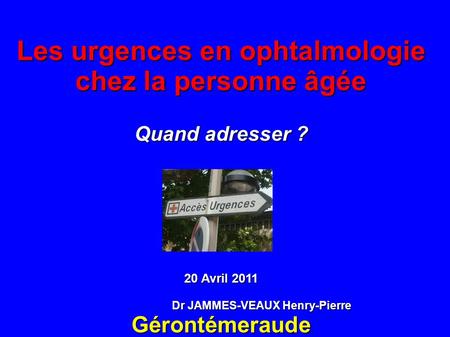 Les urgences en ophtalmologie Dr JAMMES-VEAUX Henry-Pierre