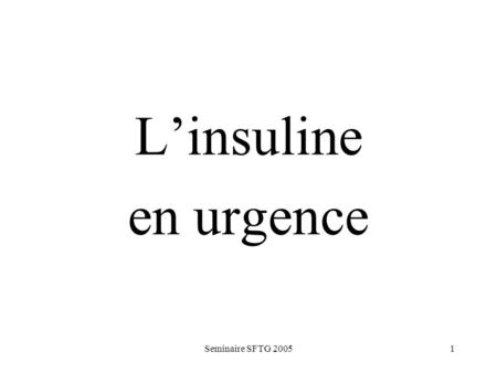 L’insuline en urgence Seminaire SFTG 2005.