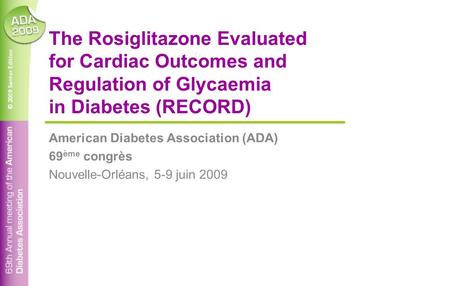 © 2009 Santor Edition The Rosiglitazone Evaluated for Cardiac Outcomes and Regulation of Glycaemia in Diabetes (RECORD) American Diabetes Association (ADA)