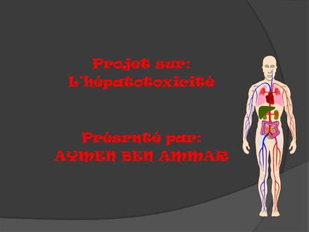 Projet sur: L’hépatotoxicité Présrnté par: AYMEN BEN AMMAR.