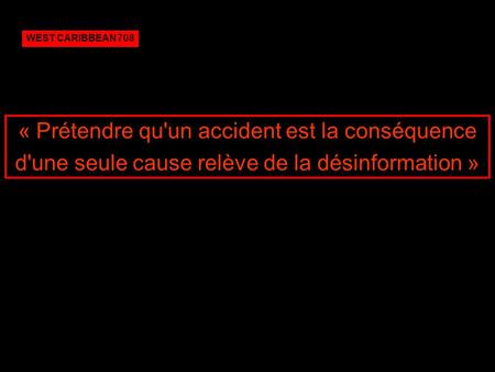 WEST CARIBBEAN 708 « Prétendre qu'un accident est la conséquence d'une seule cause relève de la désinformation »