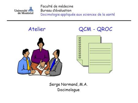Atelier QCM - QROC Serge Normand, M.A. Docimologue Faculté de médecine