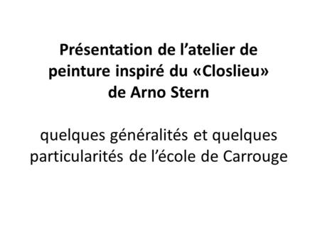 Présentation de l’atelier de peinture inspiré du «Closlieu» de Arno Stern quelques généralités et quelques particularités de l’école de Carrouge.