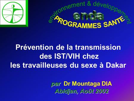 Prévention de la transmission des IST/VIH chez les travailleuses du sexe à Dakar par par Dr Mountaga DIA Abidjan, Août 2002.