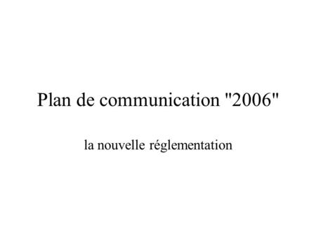 Plan de communication 2006 la nouvelle réglementation.