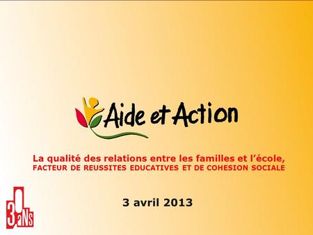 La qualité des relations entre les familles et l’école, FACTEUR DE REUSSITES EDUCATIVES ET DE COHESION SOCIALE 3 avril 2013.