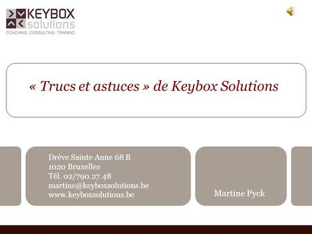 « Trucs et astuces » de Keybox Solutions Drève Sainte Anne 68 B 1020 Bruxelles Tél. 02/790.27.48  Martine.