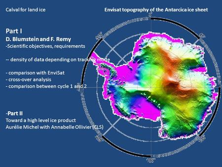 Calval for land ice Part I D. Blumstein and F. Remy -Scientific objectives, requirements -- density of data depending on tracking mode - comparison with.