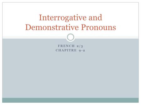 FRENCH 2/3 CHAPITRE 9-2 Interrogative and Demonstrative Pronouns.