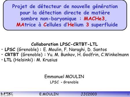 E.MOULIN JJC2003 1 Emmanuel MOULIN LPSC - Grenoble Collaboration LPSC-CRTBT-LTL LPSC (Grenoble) : E. Moulin, F. Naraghi, D. Santos CRTBT (Grenoble) : Yu.