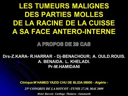 LES TUMEURS MALIGNES DES PARTIES MOLLES DE LA RACINE DE LA CUISSE A SA FACE ANTERO-INTERNE A PROPOS DE 29 CAS Drs-Z.KARA- R.HARRAR - Dj-BENACHOUR; A. OULD.ROUIS.