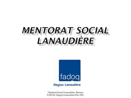 Mentorat Social Lanaudière/Réseau FADOQ- Région Lanaudière Déc.2011.