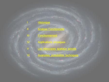 IHistoriqueHistorique IIAnalyse FonctionnelleAnalyse Fonctionnelle IIIFonctionnementFonctionnement IVApplications physiques VLes télescopes spatiaux actuelsLes.