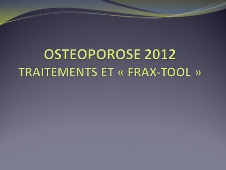 OSTEOPOROSE 2012 TRAITEMENTS ET « FRAX-TOOL »