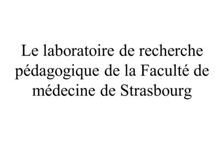 Le laboratoire de recherche pédagogique de la Faculté de médecine de Strasbourg.