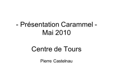 - Présentation Carammel - Mai 2010 Centre de Tours Pierre Castelnau