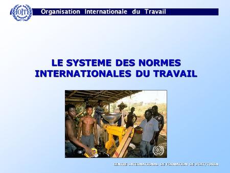 LE SYSTEME DES NORMES INTERNATIONALES DU TRAVAIL