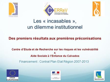 Financement : Contrat Plan Etat Région 2007-2013 Les « incasables », un dilemme institutionnel Des premiers résultats aux premières préconisations Centre.
