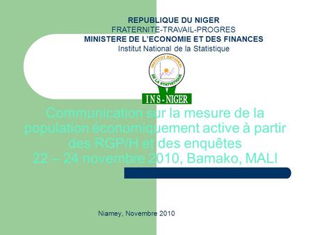 Communication sur la mesure de la population économiquement active à partir des RGP/H et des enquêtes 22 – 24 novembre 2010, Bamako, MALI Niamey, Novembre.