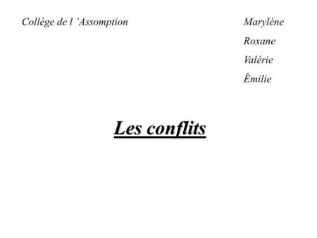 Collège de l AssomptionMarylène Roxane Valérie Émilie Les conflits.