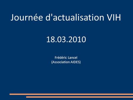Journée d'actualisation VIH 18.03.2010 Frédéric Lancel (Association AIDES)