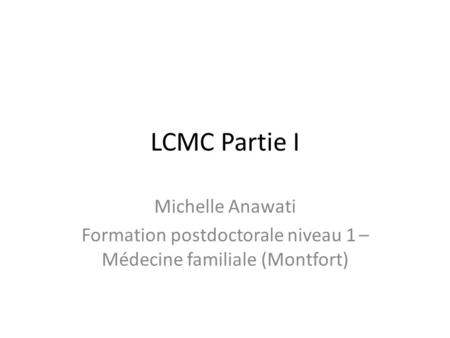 LCMC Partie I Michelle Anawati Formation postdoctorale niveau 1 – Médecine familiale (Montfort)
