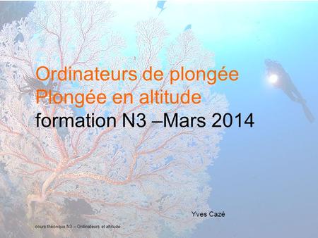 Ordinateurs de plongée Plongée en altitude formation N3 –Mars 2014