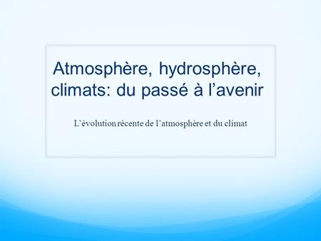 Atmosphère, hydrosphère, climats: du passé à l’avenir