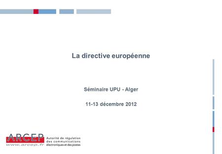 La directive européenne Séminaire UPU - Alger 11-13 décembre 2012.