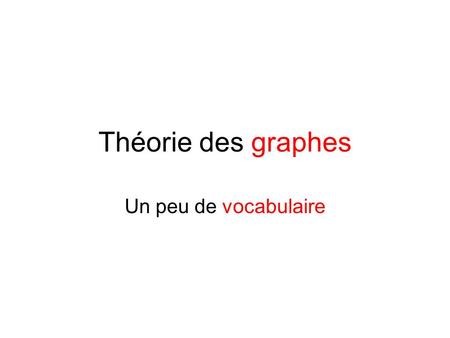 Théorie des graphes Un peu de vocabulaire.