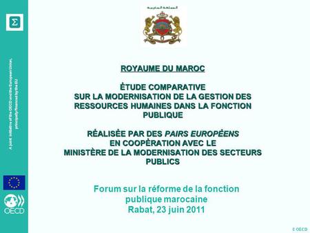 © OECD A joint initiative of the OECD and the European Union, principally financed by the EU Forum sur la réforme de la fonction publique marocaine Rabat,