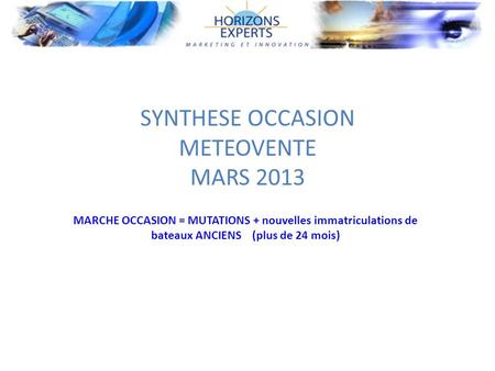 SYNTHESE OCCASION METEOVENTE MARS 2013 MARCHE OCCASION = MUTATIONS + nouvelles immatriculations de bateaux ANCIENS (plus de 24 mois)