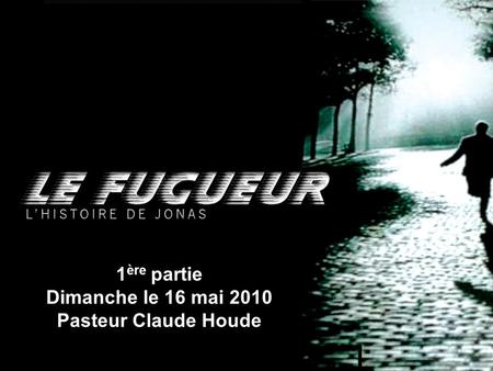 1ère partie Dimanche le 16 mai 2010 Pasteur Claude Houde.