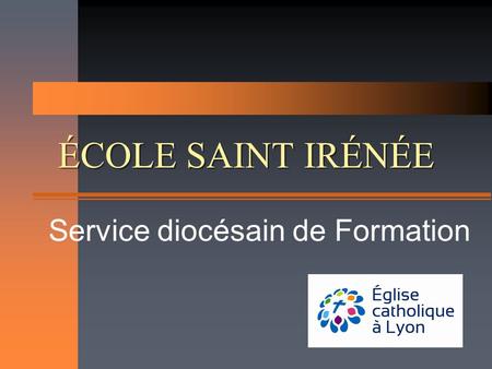 ÉCOLE SAINT IRÉNÉE Service diocésain de Formation.