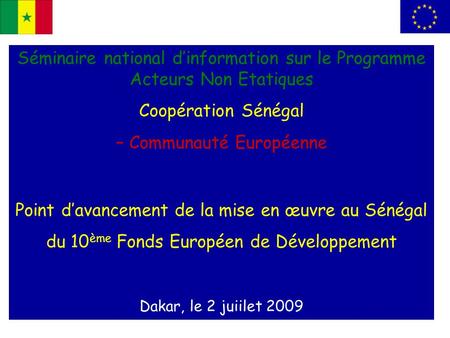 Séminaire national dinformation sur le Programme Acteurs Non Etatiques Coopération Sénégal – Communauté Européenne Point davancement de la mise en œuvre.